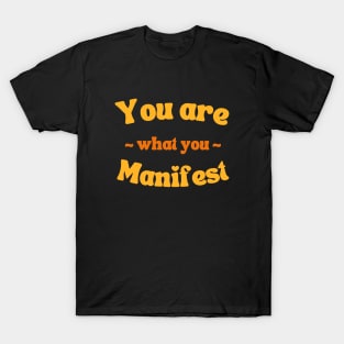 You are what you Manifest T-Shirt